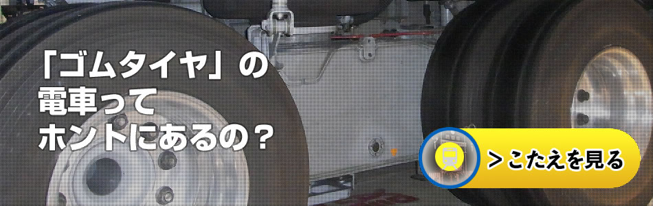 「ゴムタイヤ」の電車ってホントにあるの？