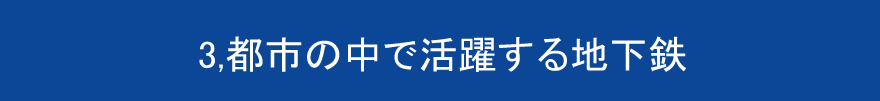 3,都市の中で活躍する地下鉄
