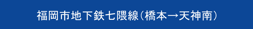 福岡市地下鉄七隈線（橋本→天神南）